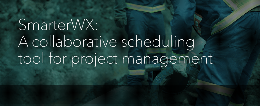 SmarterWX - a collaborative scheduling tool for project management