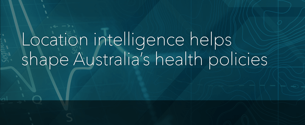 Location intelligence helps shape Australia’s health policies